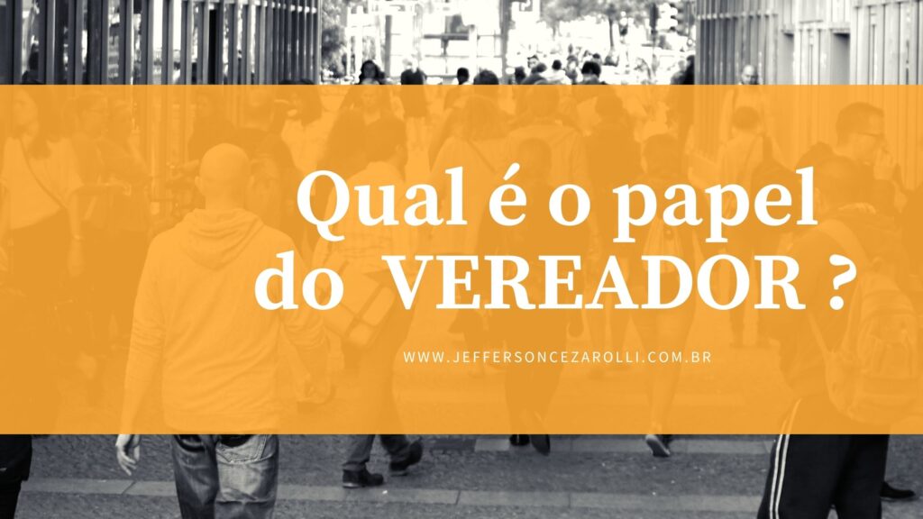 Qual é o papel do vereador?